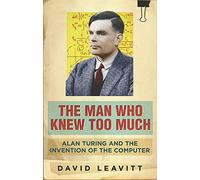 The Man Who Knew Too Much: Alan Turing and the invention of computers