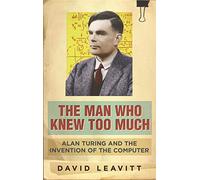 The Man Who Knew Too Much: Alan Turing and the invention of computers