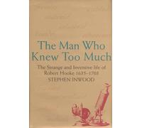 The Man Who Knew Too Much: The Inventive Life of Robert Hooke,