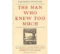 The Man Who Knew Too Much: The strange and Inventive Life of Robert Hooke, 1635 - 1703: Written by Stephen Inwood, 2003 Edition, Publisher: Pan [Paperback]