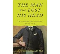 The Man Who Lost His Head : On Illusions and Delusions of the Mind