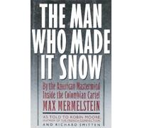 The Man Who Made It Snow: By the American Mastermind Inside the Colombian Cartel by Mermelstein, Max, Moore, Robin, Smitten, Richard ( 1990 )