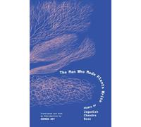 The Man Who Made Plants Write: Essays by Jagadish Chandra Bose
