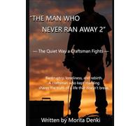 THE MAN WHO NEVER RAN AWAY II: How a Lone Craftsman Survived Hardship, Money, Family, and Life Without Ever Breaking (moritadenki)