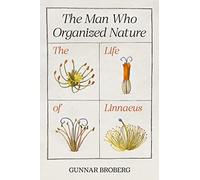 The Man Who Organized Nature – The Life of Linnaeus – Princeton University Press