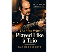 The Man Who Played Like a Trio: The Life, Music, and Legacy of Joe Pass