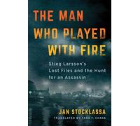 The Man Who Played with Fire : Stieg Larsson's Lost Files and the Hunt for an Assassin