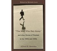 The Man Who Ran Away and Other Stories of Trinidad in the 1920s and 1930s