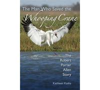 The Man Who Saved the Whooping Crane: The Robert Porter Allen Story
