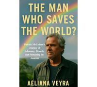 THE MAN WHO SAVES THE WORLD?: Patrick McCollum's Journey of Advocacy, Growth, and Protecting the Amazon