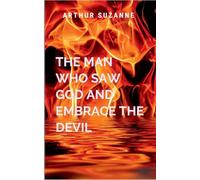 The Man Who Saw God And Embrace The Devil: A gripping tale of courage, destiny, and the eternal struggle between what is and what must be.