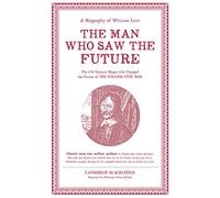 The Man Who Saw the Future: A Biography of William Lilly: A Biography of William Lilly: the 17th-Century Astrologer Who Changed the Course of the English Civil War