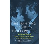 The Man Who Seduced Hollywood: The Life and Loves of Greg Bautzer, Tinseltown's Most Powerful Lawyer