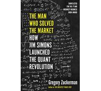 The Man Who Solved the Market: How Jim Simons Launched the Quant Revolution SHORTLISTED FOR THE FT & MCKINSEY BUSINESS BOOK OF THE YEAR AWARD 2019