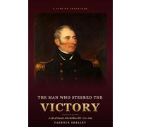 The Man Who Steered the Victory: A Life of Captain John Quilliam RN