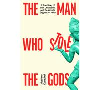 The Man Who Stole the Gods : War, Obsession and the World’s Biggest Art Heist
