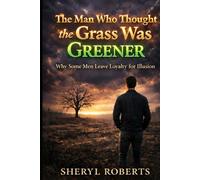 The Man Who Thought the Grass Was Greener: Why Some Men Leave Loyalty for Illusion (The Male Regret Series)