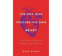 The Man Who Touched His Own Heart: True Tales of Science, Surgery, and Mystery