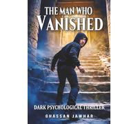 The Man Who Vanished: How Far Would You Go If No One Could See You - A dark Psychological Thriller
