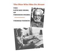 The Man Who Was Dr. Seuss: The Life and Work of Theodor Geisel