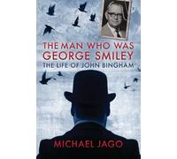 The Man Who Was George Smiley: The Life of John Bingham