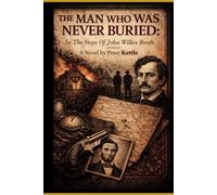 The Man Who Was Never Buried: In the Steps of John Wilkes Booth