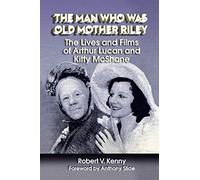 The Man Who Was Old Mother Riley - The Lives and Films of Arthur Lucan and Kitty McShane