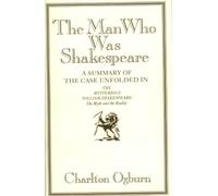 The Man Who Was Shakespeare: A Summary of the Case Unfolded in the Mysterious William Shakespeare : The Myth and the Reality