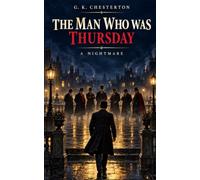 The Man Who Was Thursday: A Nightmare: A Classic Edwardian Mystery Adventure with an Original Guide to the Nightmare, Historical Context, and Author Biography