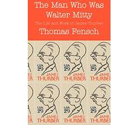 The Man Who Was Walter Mitty: The Life and Work of James Thurber