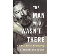 The Man Who Wasn't There: A Life of Ernest Hemingway