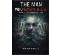 THE MAN WHO WASN'T THERE - PART III: THE FEEDBACK LOOP: The Shocking Conclusion to the Mind-Bending Trilogy: 3 (Memory Trilogy Series)