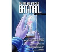 The Man Who Watched Batman Vol. 1: An In Depth analysis of Batman: The Animated Series: Volume 1