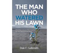 The Man Who Watered His Lawn : Honouring a Love Lost While Navigating the Arid Cracks of Sorrows Desert