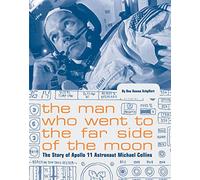 The Man Who Went to the Far Side of the Moon: The Story of Apollo 11 Astronaut Michael Collins