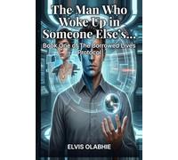 The Man Who Woke Up in Someone Else’s Memory: Book One of The Borrowed Lives Protocol- A Dystopian Sci-Fi Thriller: 1