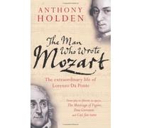 The Man Who Wrote Mozart: The Many Lives of Lorenzo Da Ponte
