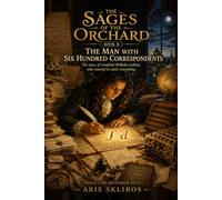 The Man with Six Hundred Correspondents: The story of Gottfried Wilhelm Leibniz, who wanted to unite everything (The Sages of the Orchard)