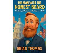 The Man with the Honest Beard: The Story of Rutherford B. Hayes for Kids