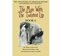 The Man with the Twisted Lip: Book 6 of The Adventures of Sherlock Holmes [annotated and illustrated]