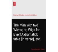 The Man with two Wives; or, Wigs for Ever! A dramatick fable [in verse], etc.