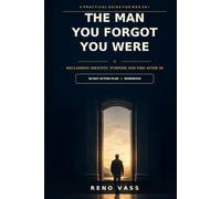 The Man You Forgot You Were: Reclaiming Purpose, Identity and Fire After 50