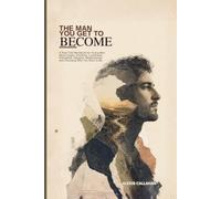 The Man You Get to Become: A Real Talk Workbook for Young Men About Anger, Emotions, Loneliness, Friendship, Respect, Relationships, and Choosing Who You Want to Be