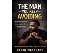 The Man You Keep Avoiding: Breaking the Patterns. Reclaiming Your Power. Becoming Whole.