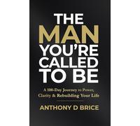 The Man You’re Called to Be: A 100-Day Journey to Power, Clarity & Rebuilding Your Life