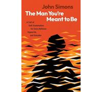 The Man You're Meant to Be: A Call of Self-Examination for Every Believer, Hypocrite, and Outsider