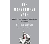 The Management Myth : Debunking Modern Business Philosophy