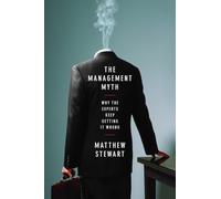 The Management Myth - Why the Experts Keep Getting it Wrong