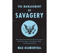 The Management of Savagery: How America's National Security State Fueled the Rise of Al Qaeda, Isis, and Donald Trump