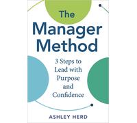 The Manager Method : A Practical Framework to Lead, Support, and Get Results